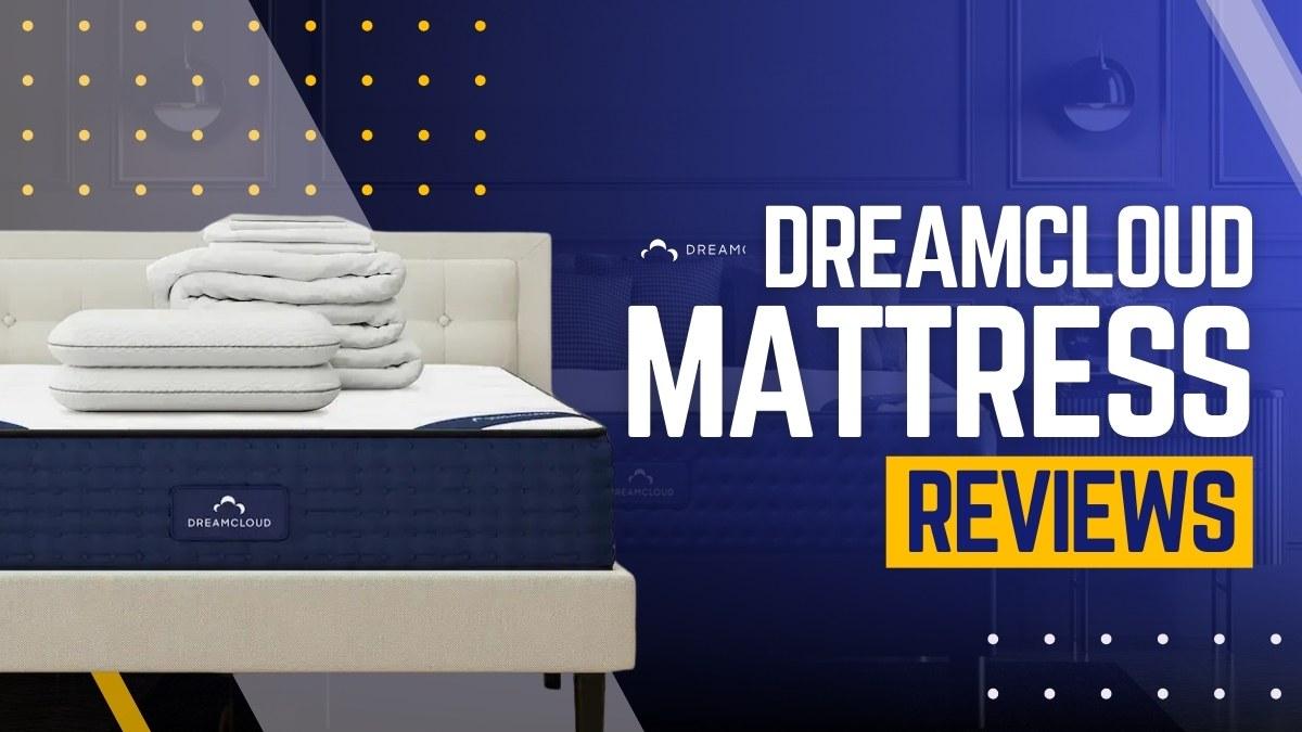 DreamCloud Mattress Reviews 2025: Does It Guarantee a Good Sleep?