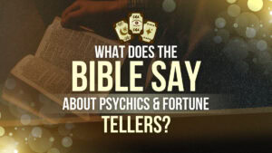 What Does the Bible Say About Psychics and Fortune Tellers