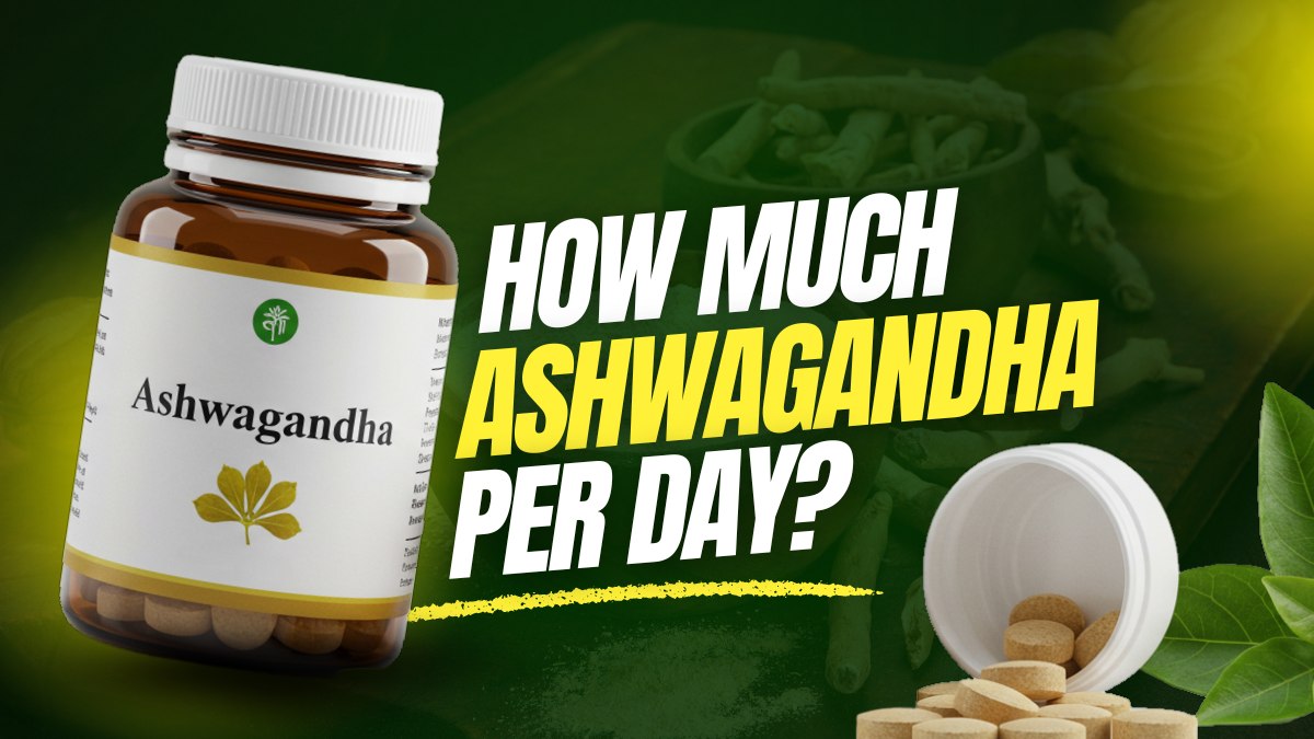 How Much Ashwagandha Per Day? Benefits, Dosage, and Precautions